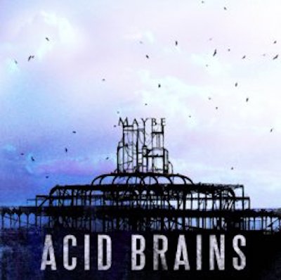 Acid brains maybe